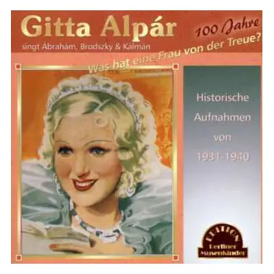 CD Gitta Alpar: Was Hat Eine Frau von Der Treue? Gitta Alpár Singt Ábrahám, Brodszky & Kálmán