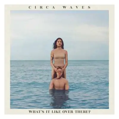 CD Circa Waves: What's It Like Over There?