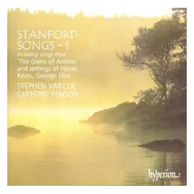 CD Charles Villiers Stanford: Songs - 1 (Including Songs From: 'The Glens Of Antrum' And Setting