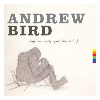 LP Andrew Bird: Things Are Really Great Here, Sort Of...