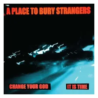 SP A Place To Bury Strangers: Change Your God / It Is Time