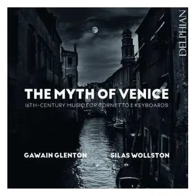 CD Silas Wollston: The Myth Of Venice: 16th Century Music For Cornetto & Keyboards