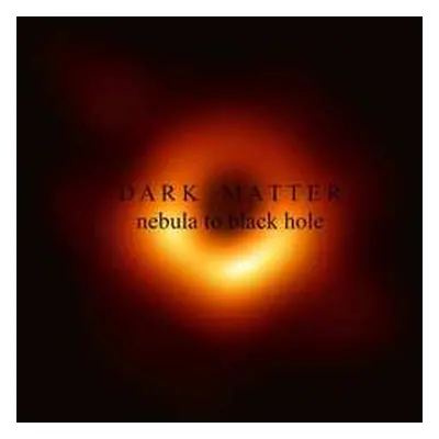 CD Dark Matter: Nebula To Black Hole