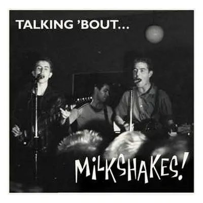 LP Thee Milkshakes: Talking 'Bout... Milkshakes!