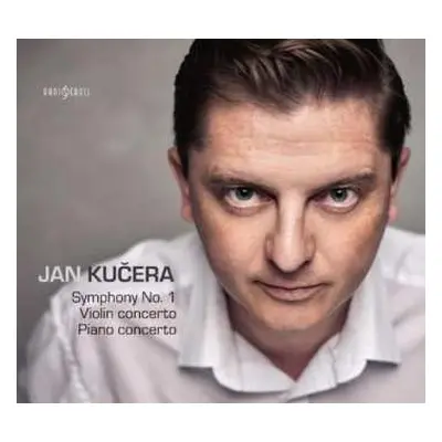 CD Jan Kučera: Kučera: Symfonie č. 1 Šumavská, Koncert Pro Housle A Orchestr, Koncert Pro Klavír