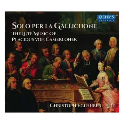 CD Christoph Eglhuber: Solo Per la Gallichone: The Lute Music Of Placidus von Camerloher