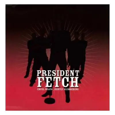 LP President Fetch: Cruel Beats ... Gently Slumbering LTD