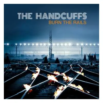 CD The Handcuffs: Burn The Rails