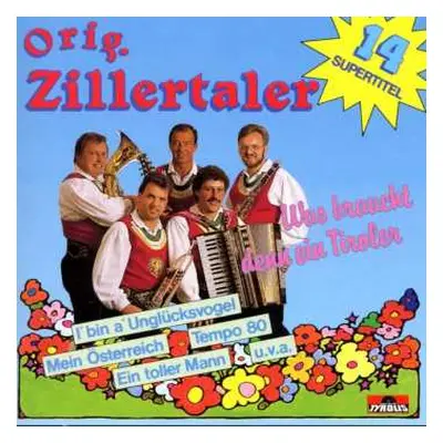 CD Original Zillertaler: Was Braucht Denn Ein Tiroler