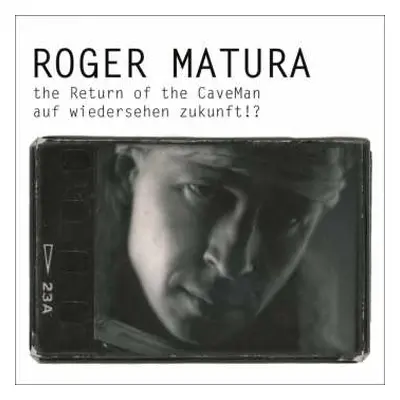 3CD Roger Matura: The Return Of The CaveMan Auf Wiedersehen Zukunft!?