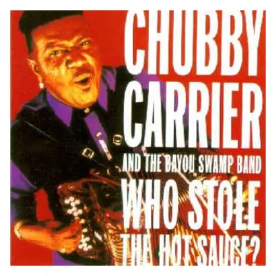 CD Chubby Carrier & The Bayou Swamp Band: Who Stole The Hot Sauce?