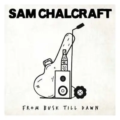 LP Sam Chalcraft: From Busk Till Dawn