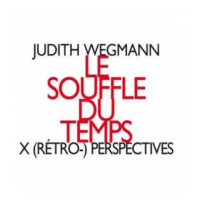 CD Judith Wegmann: Le Souffle Du Temps - X (Rétro-) Perspectives