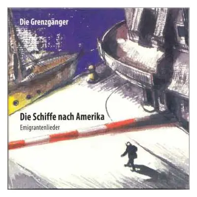 CD Die Grenzgänger: Die Schiffe Nach Amerika (Emigrantenlieder)