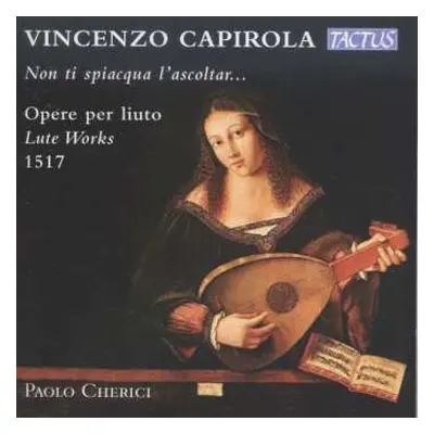 CD Vincenzo Capirola: Lautenwerke "non Ti Spiacqua L'ascoltar..."