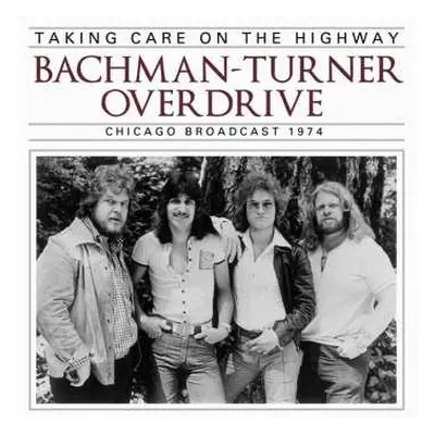 CD Bachman-Turner Overdrive: Taking Care On The Highway (Chicago Broadcast 1974)