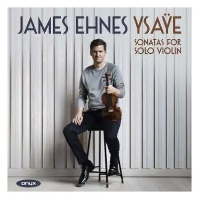 CD James Ehnes: Sonatas For Solo Violin