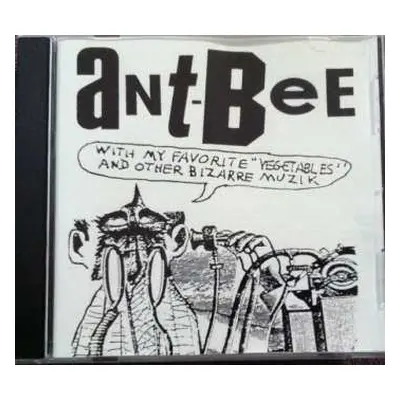 CD Ant-Bee: Ant-Bee With My Favorite "Vegetables" & Other Bizarre Muzik