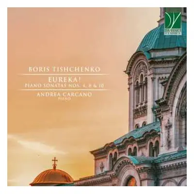 CD Andrea Carcano: Boris Tishchenko: Eureka! Piano Sonatas Nos. 4, 8 & 10