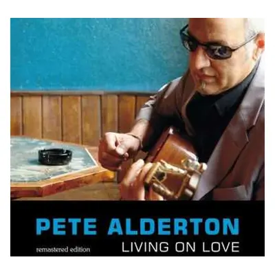 CD Pete Alderton: Living On Love - Remastered Edition