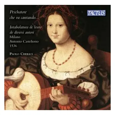 CD Paolo Cherici: Peschatore Che Va Cantando...Intabolatura de Leuto, 1536