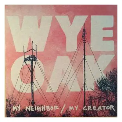 LP Wye Oak: My Neighbor / My Creator LTD