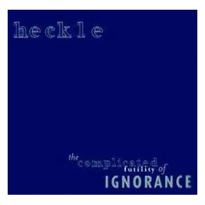 LP Heckle: The Complicated Futility Of Ignorance