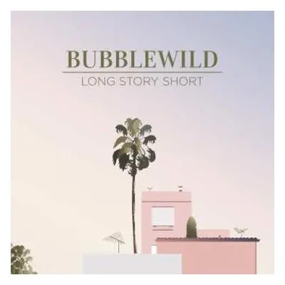 LP Bubblewild: Long Story Short