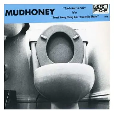 SP Mudhoney: Touch Me I'm Sick b/w Sweet Young Thing Ain't Sweet No More