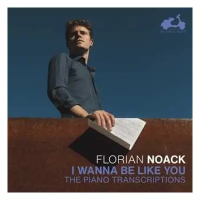 CD Florian Noack: I Wanna Be Like You . (The Piano Transcriptions)