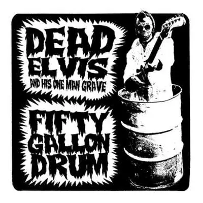 SP Dead Elvis & His One Man Grave: Fifty Gallon Drum