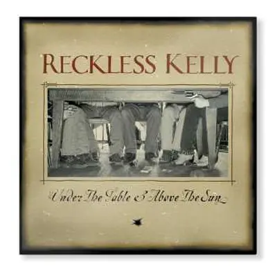 LP Reckless Kelly: Under The Table & Above The Sun