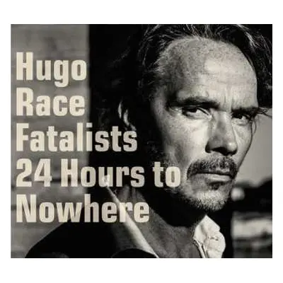 LP/CD Hugo Race & Fatalists: 24 Hours To Nowhere