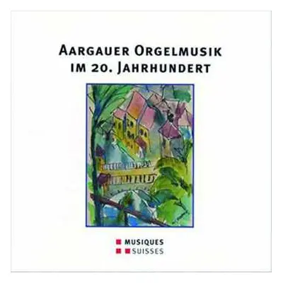 CD Werner Wehrli: Aargauer Orgelmusik Im 20.jahrhundert