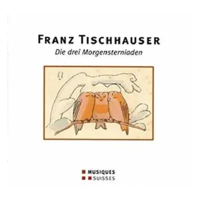 CD Franz Tischhauser: Die Drei Morgensterniaden (1937/1950/1984)