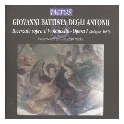 CD Giovanni Battista Degli Antonii: Ricercate Sopra Il Violoncello Op.1 Nr.1-12