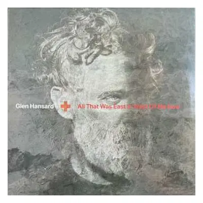 LP Glen Hansard: All That Was East Is West Of Me Now