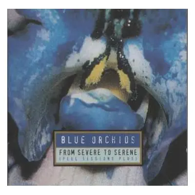 CD Blue Orchids: From Severe To Serene (Peel Sessions Plus)