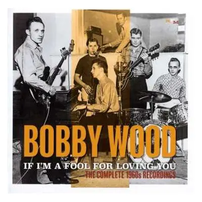 2CD Bobby Wood: If I'm A Fool For Loving You: The Complete 1960s Recordings