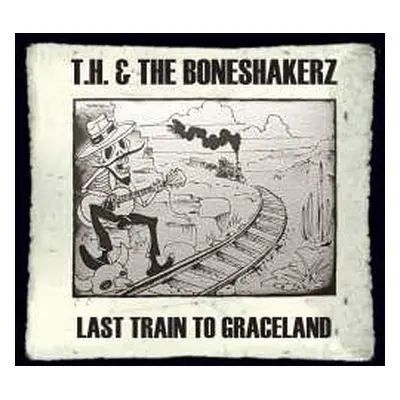 CD T. H. & The Boneshakerz: Last Train To Graceland