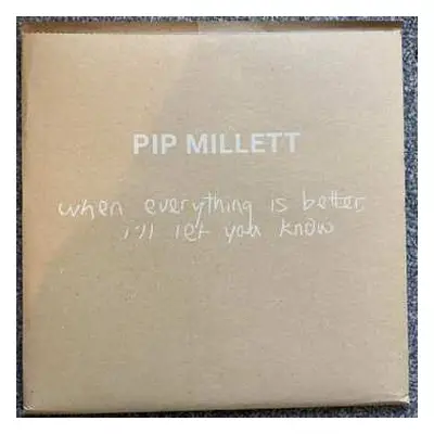 LP Pip Millett: When Everything Is Better I'll Let You Know