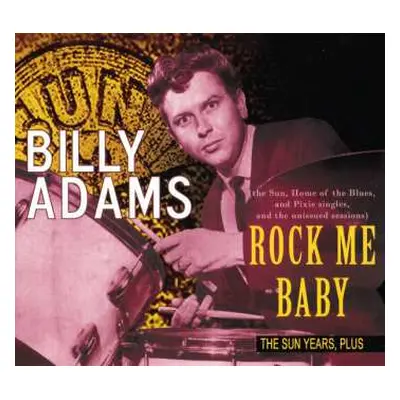 CD Billy Adams: Rock Me Baby - The Sun Years, Plus (the Sun, Home Of The Blues, And Pixie Single