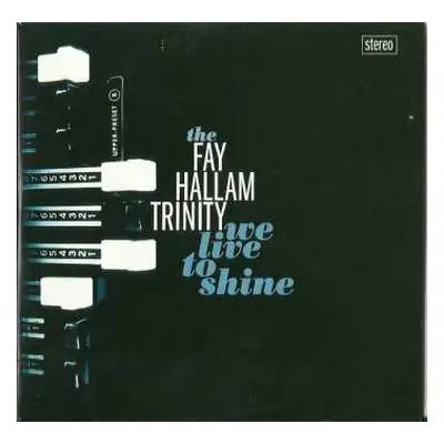 CD Fay Hallam Trinity: We Live To Shine