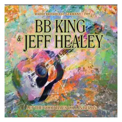 2CD B.b. King & Jeff Healey: Let The Good Times Roll In Berlin (2cd)