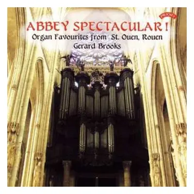 CD Gerard Brooks: Abbey Spectacular! (Organ Favourites From St. Ouen, Rouen)