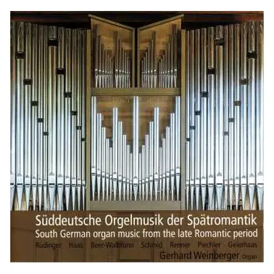 CD Various: Gerhard Weinberger - Süddeutsche Orgelmusik Der Spätromantik