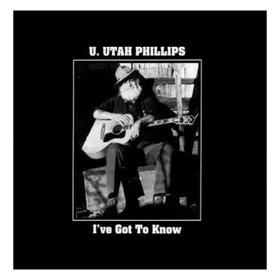 CD U.utah Phillips: I've Got To Know