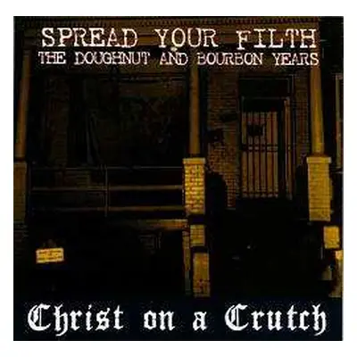 CD Christ On A Crutch: Spread Your Filth (The Doughnut And Bourbon Years)