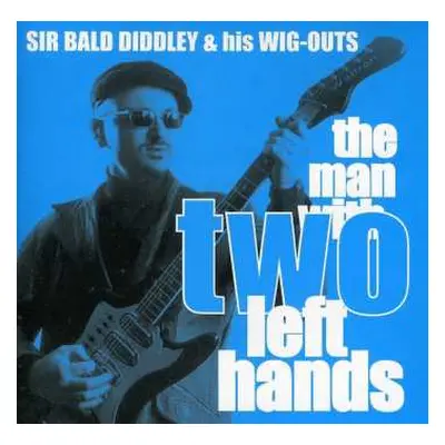 CD Sir Bald Diddley and his Wig Outs: The Man With Two Left Hands