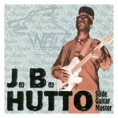 CD J.B. Hutto: Slide Guitar Master - Hip Shakin'